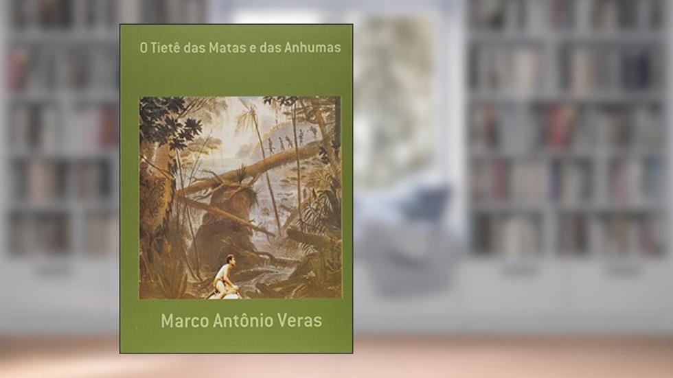 O Tietê das Matas e das Anhumas, do autor Marco Antonio Veras