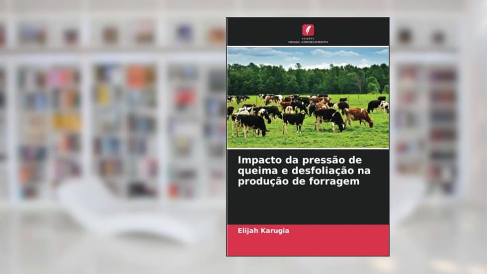 Impacto da pressão de queima e desfoliação na produção de forragem, do autor Elijah Karugia