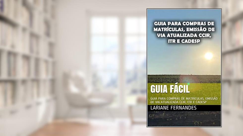Guia Fácil: GUIA PARA COMPRAS DE MATRÍCULAS, EMISSÃO DE VIA ATUALIZADA CCIR, ITR E CADESP, do autor Lariane Fernandes