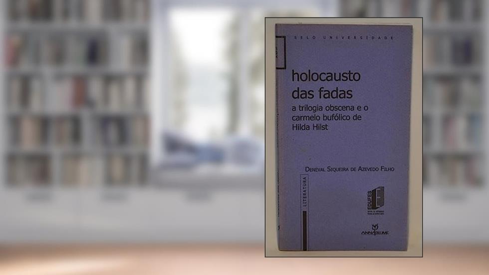 Holocausto das Fadas. A Trilogia Obscena e o Carmelo Bufólico de Hilda Hilst, do autor Deneval Siqueira de Azevedo Filho