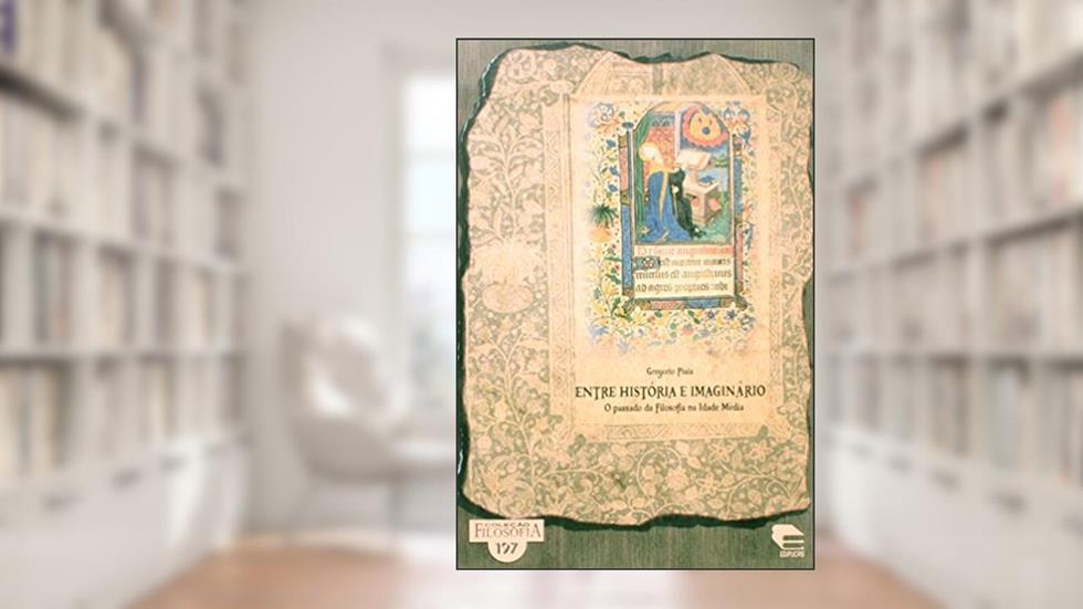 Entre História e Imaginário. O Passado da Filosofia na Idade Media, do autor Gregorio Piaia