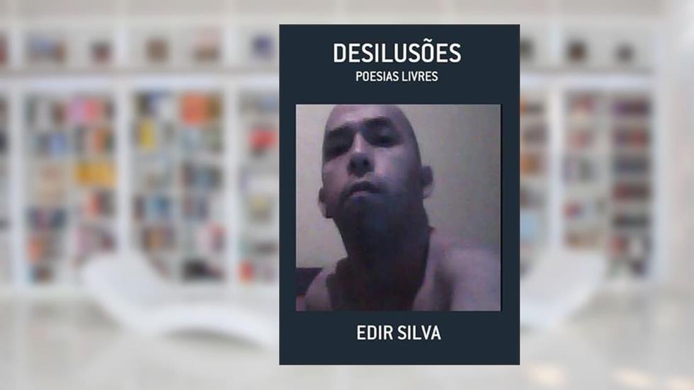 Desilusoes, do autor Edir Silva