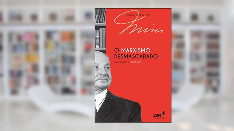 O marxismo desmascarado: Da desilusão à destruição, do autor Ludwig von Mises