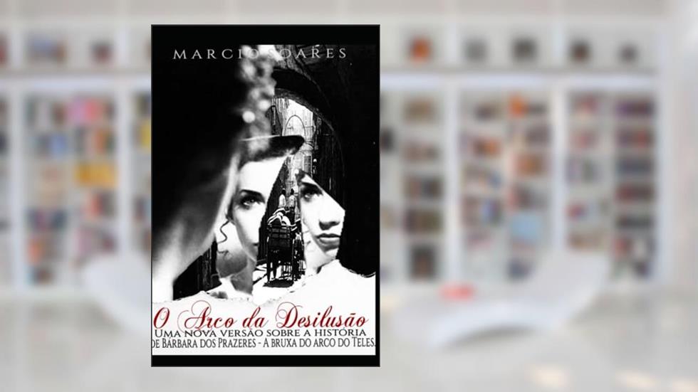 O Arco da Desilusão (Portuguese Edition), do autor Marcio Soares