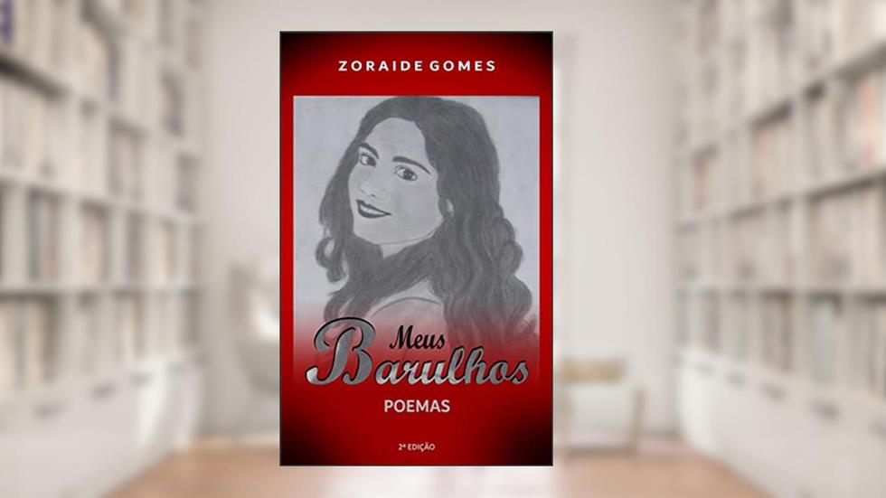 Meus Barulhos: Poemas - 2ª Edição (Poesia que Faz Pensar, Poemas de Amor, Poemas Sobre a Vida, Poesia Motivacional, Poesia Sobre Morte, Tristeza e Desilusão), do autor Z. G.
