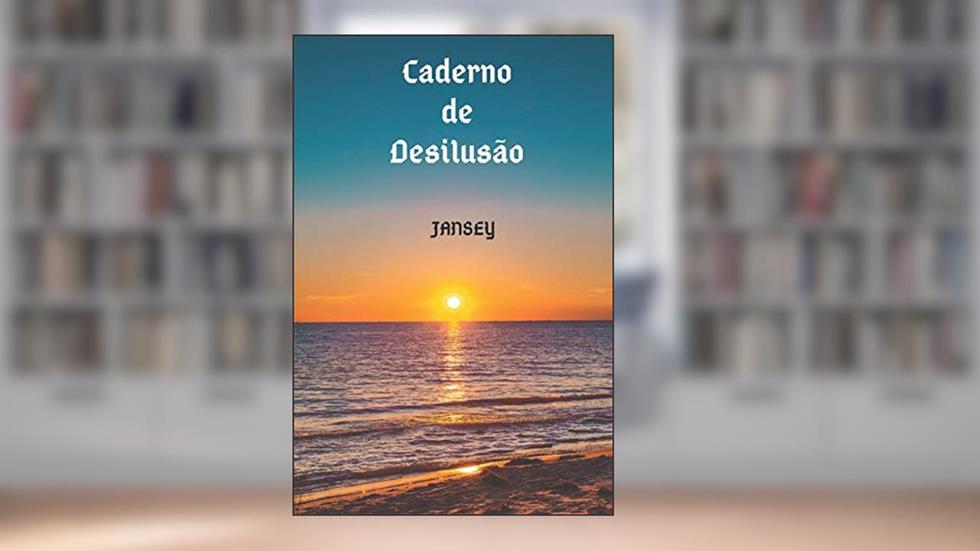 Caderno de Desilusão, do autor Jansey Franca