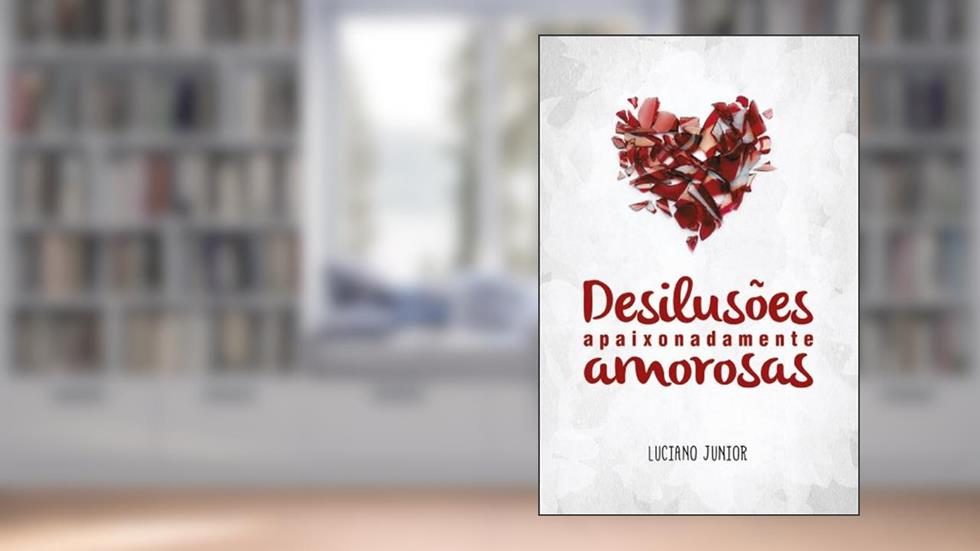 Desilusões Apaixonadamente Amorosas, do autor Luciano Junior