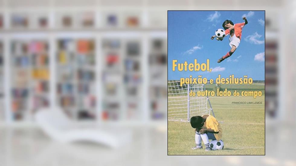 Futebol, Paixão e Desilusão do Outro Lado do Campo, do autor Carlos Lemos