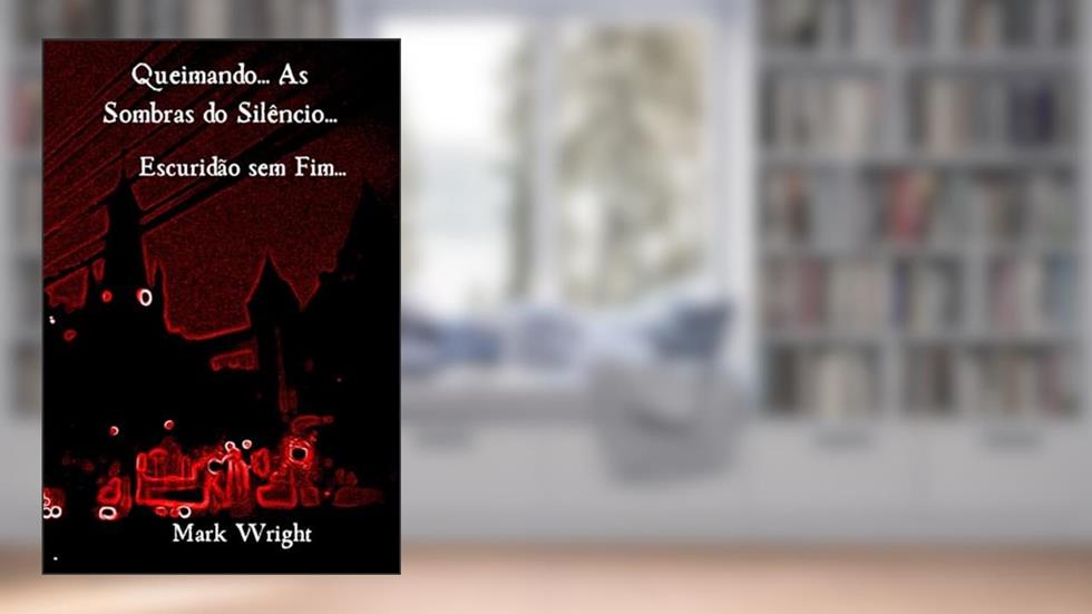 Queimando... as sombras do silêncio...: Escuridão sem fim... (Portuguese Edition), do autor Mark Wright