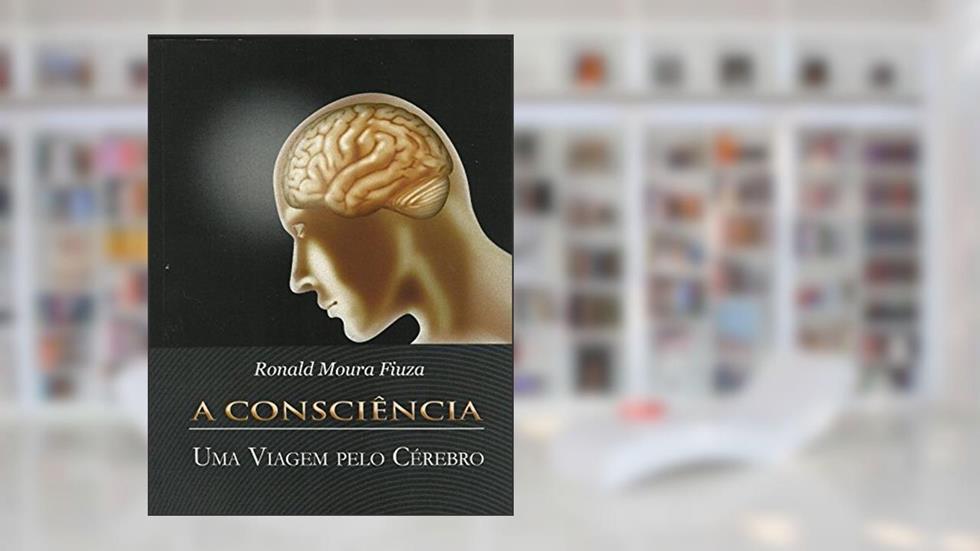 A Consciência: Uma viagem pelo cérebro, do autor Ronald Fiuza