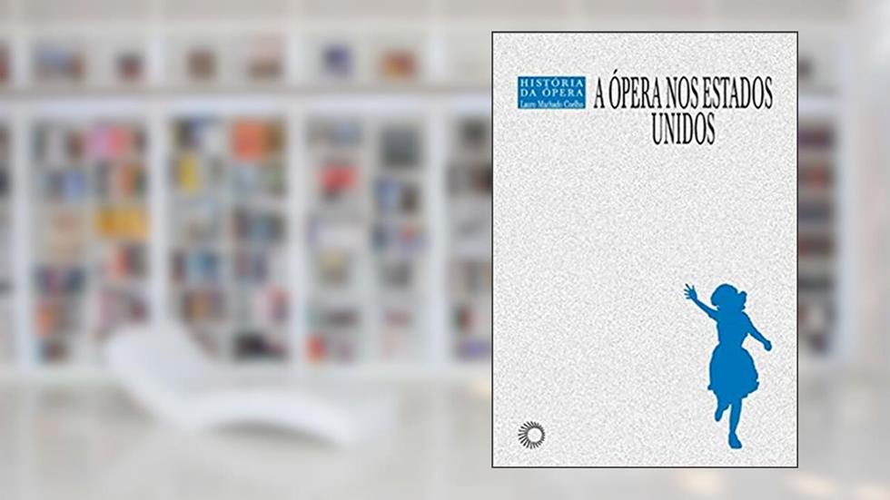 A ópera nos Estados Unidos: 9, do autor Lauro Machado Coelho