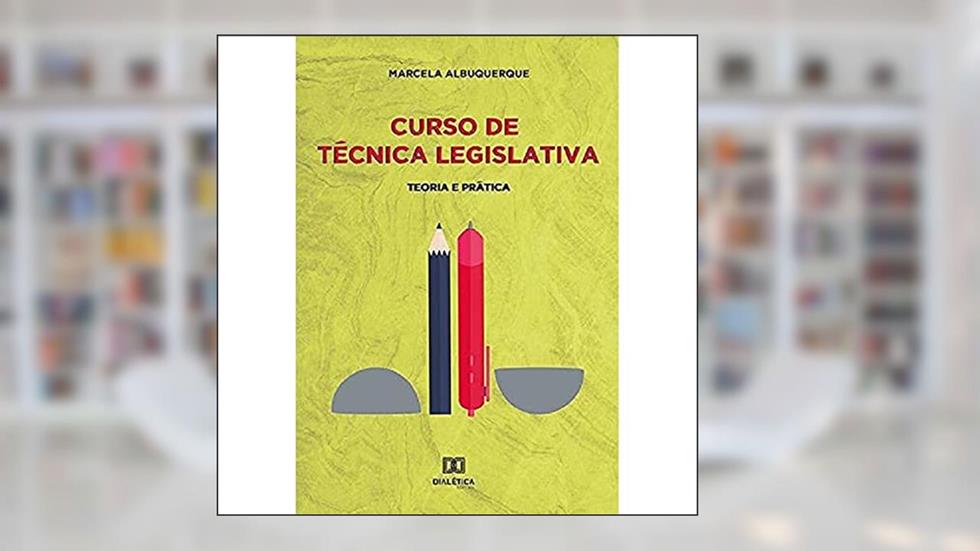Curso de técnica legislativa: teoria e prática, do autor Marcela Domingos de Albuquerque