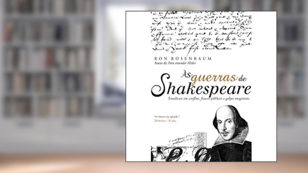 As guerras de Shakespeare: Estudiosos em conflito, fiascos públicos e golpes magistrais: Estudiosos em conflito, fiascos públicos e golpes magistrais, do autor Ron Rosenbaum