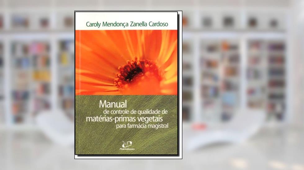Manual de Controle de Qualidade de Matérias-Primas Vegetais Para Farmácia Magistral, do autor Caroly Mendonça Zanella Cardoso