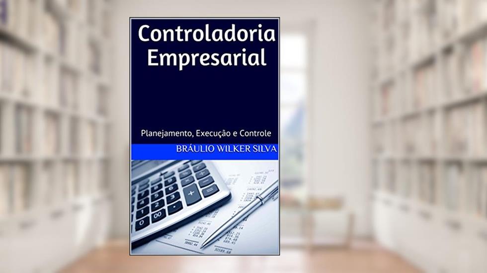 Controladoria Empresarial: Segunda Edição, Revista e Ampliada (2018), do autor Bráulio Wilker Silva