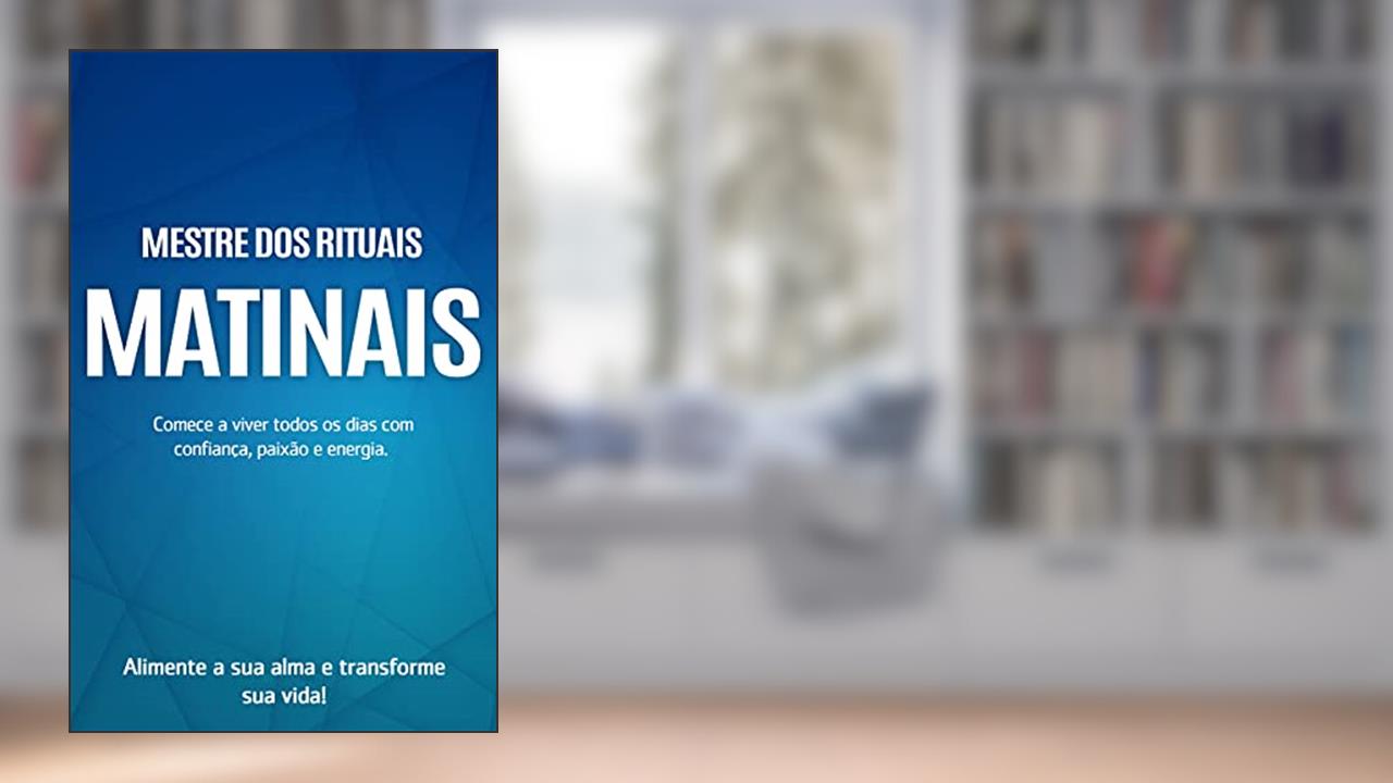 RITUAIS MATINAIS: Viva seus dias com confiança, paixão e energia, alimente a sua alma e transforme a sua vida dominando os rituais matinais, do autor Marco Rocha