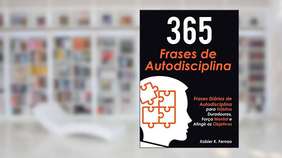 365 Frases de Autodisciplina: Frases Diárias de Autodisciplina para Hábitos Duradouros, Força Mental e Atingir os Objetivos, do autor Xabier K. Fernao