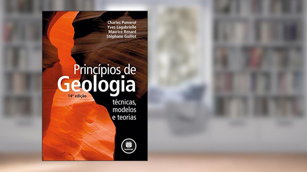Princípios de Geologia: Técnicas, Modelos e Teorias, do autor Charles Pomerol; Yves Lagabrielle; Maurice Renard; Stéphane Guillot