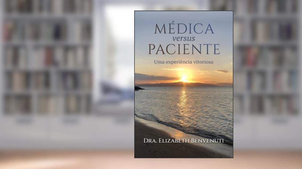 MÉDICA versus PACIENTE: Uma experiência vitoriosa, do autor Dra Elizabeth Benvenuti
