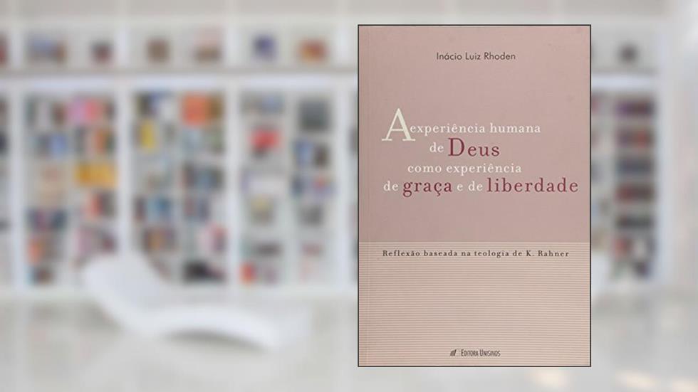 Experiencia Humana De Deus Como Experiencia De Graca E De Liberdade, A, do autor Inacio Luiz Rhoden