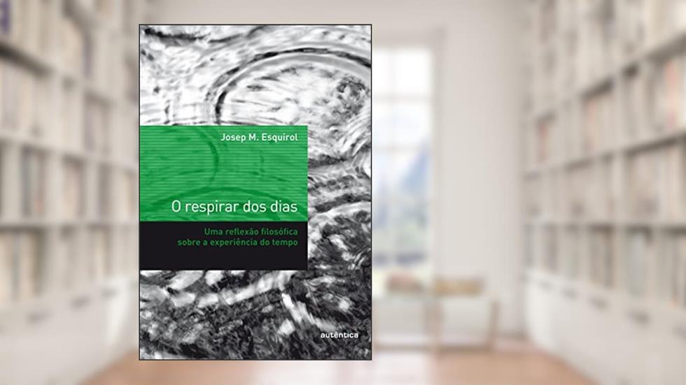 O respirar dos dias - Uma reflexão filosófica sobre a experiência do tempo, do autor Josep M. Esquirol