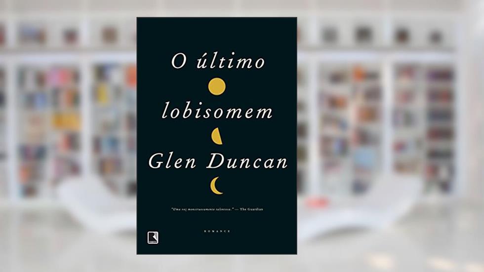 O Último Lobisomem, do autor Glen Duncan