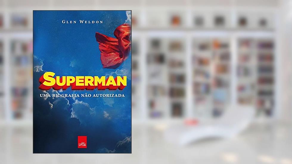 Superman: Uma biografia não autorizada, do autor Glen Weldon
