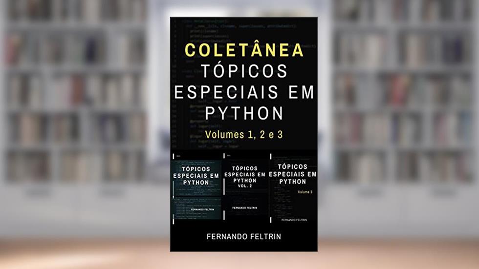 Coletânea Tópicos Especiais em Python: 3 Livros, 400+ Páginas, do autor Fernando Feltrin