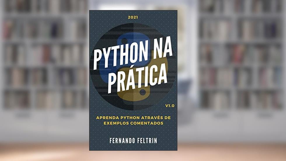 Python na Prática - Aprenda Python Através de Exemplos Comentados: Apenas códigos comentados, do autor Fernando Feltrin