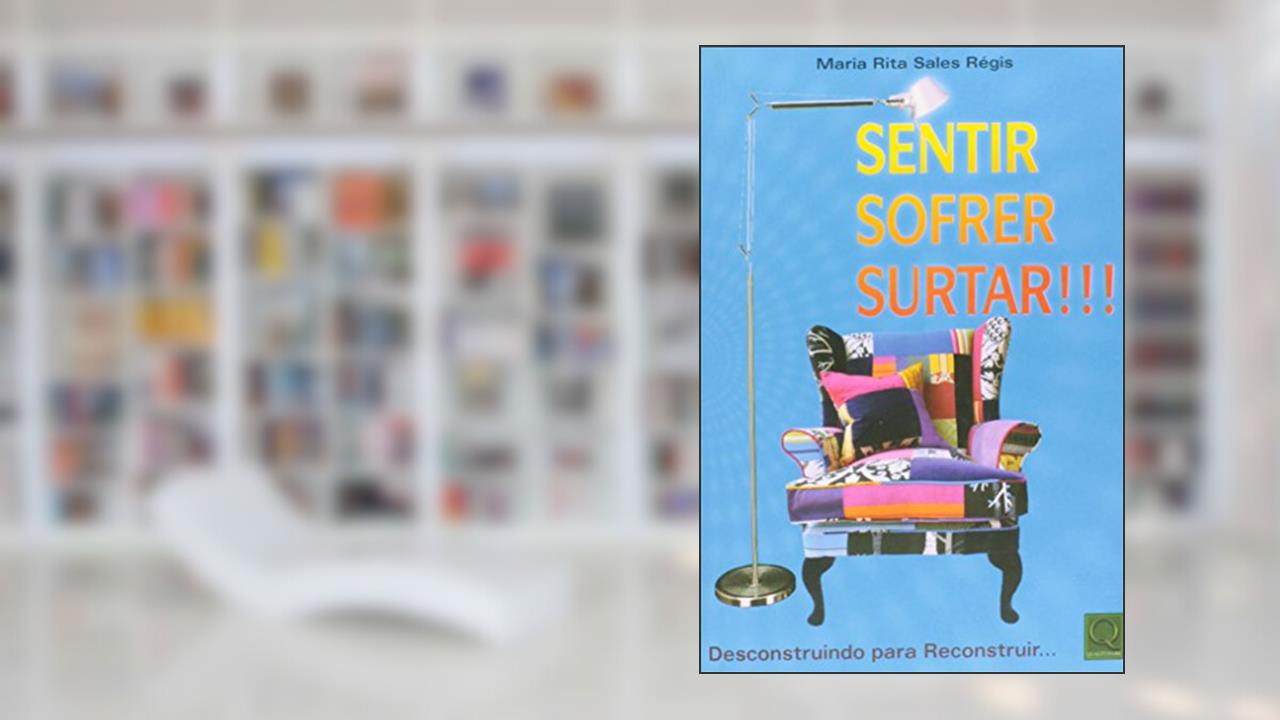 Sentir, Sofrer, Surtar!!! Desconstruindo Para Reconstruir, do autor Maria Rita Sales Regis