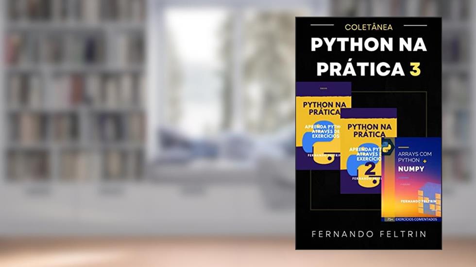 Coletânea PYTHON NA PRÁTICA Vol. 3: Aprenda Python Através de Exercícios Resolvidos e Comentados, do autor Fernando Feltrin