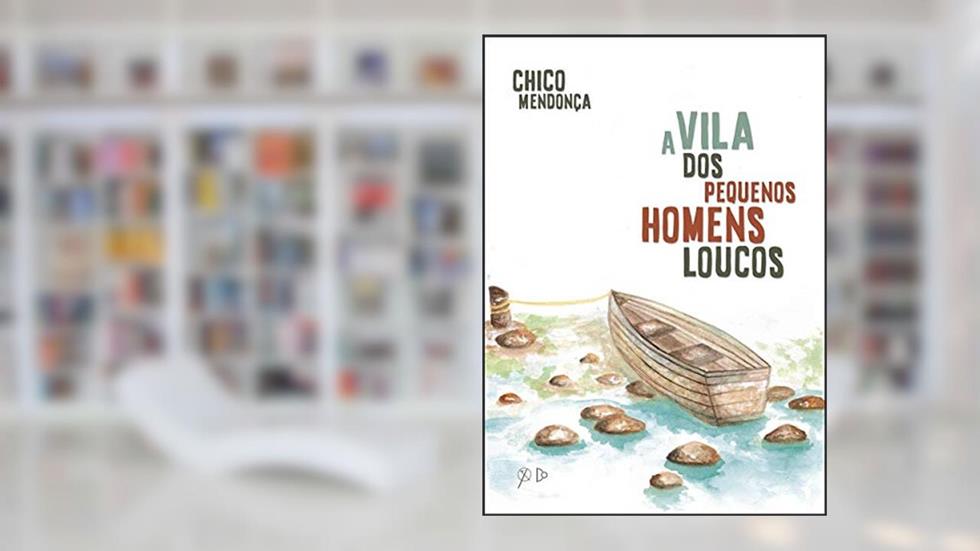 A Vila Dos Pequenos Homens Loucos, do autor Chico Mendonça
