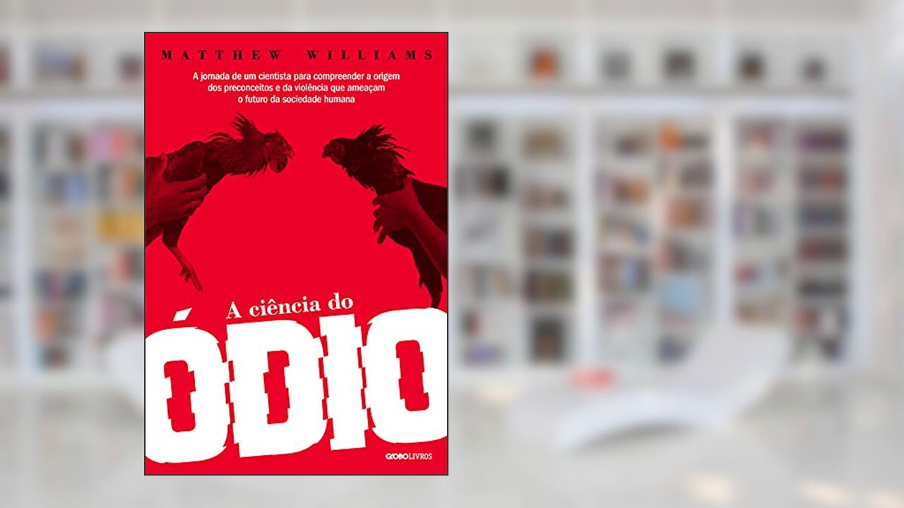 A ciência do ódio: A jornada de um cientista para compreender a origem dos preconceitos e da violência que ameaçam o futuro da sociedade humana, do autor Matthew Williams