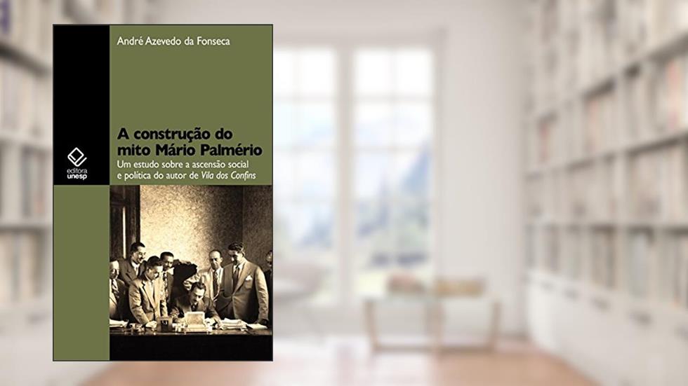 A construção do mito Mário Palmério: um estudo sobre a ascensão social e política do autor de Vila dos Confins, do autor André Azevedo da Fonseca