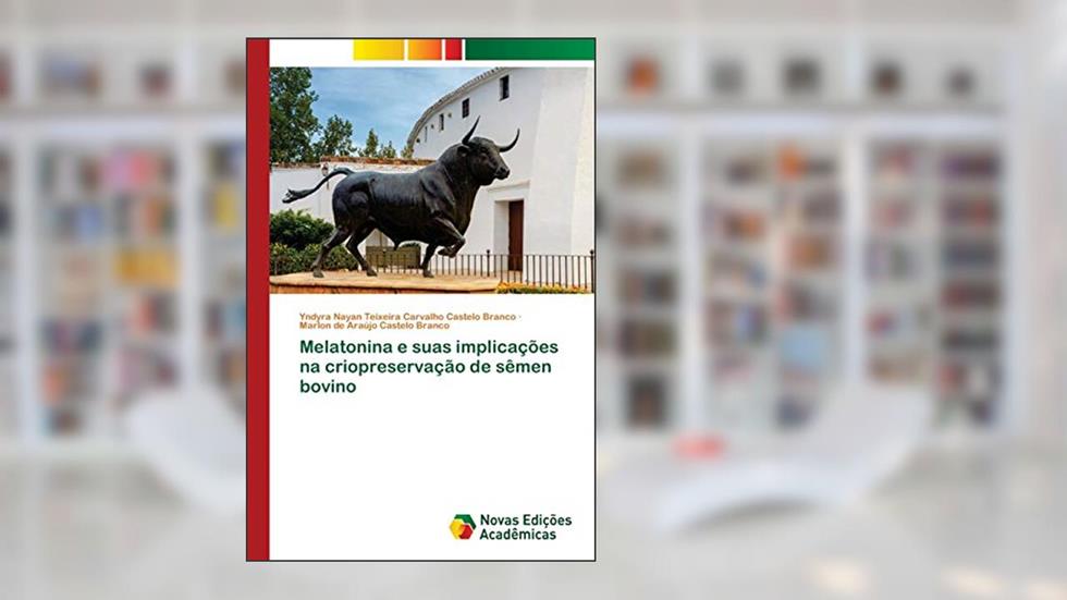 Melatonina e suas implicações na criopreservação de sêmen bovino, do autor Yndyra Teixeira Carvalho Castelo Branco; Marlon de Araújo Castelo Branco