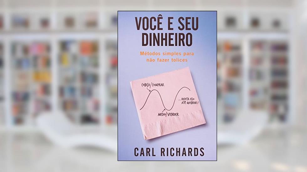 Você e seu dinheiro: Métodos simples para não fazer tolices, do autor Carl Richards