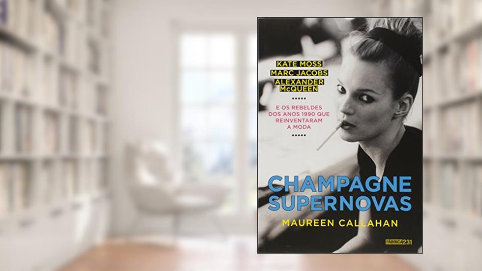 Champagne Supernovas: Kate Moss, Marc Jacobs, Alexander McQueen e os rebeldes dos anos 1990 que reinventaram a moda, do autor Maureen Callahan