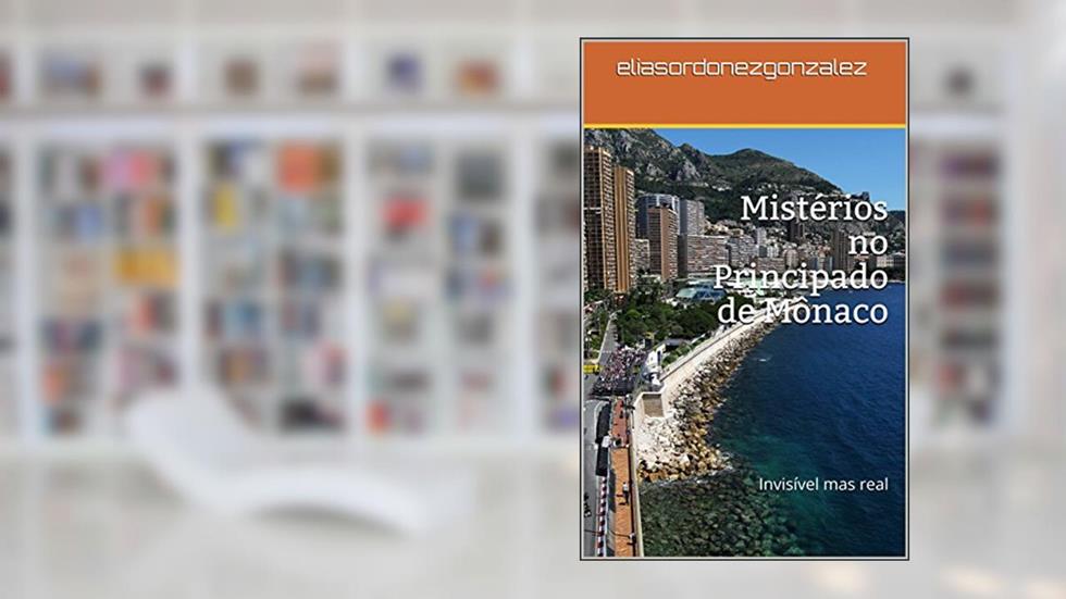 Mistérios no Principado de Mônaco: Invisível mas real, do autor elias ordonez gonzalez