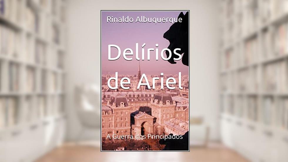 Delírios de Ariel: A Guerra dos Principados, do autor Rinaldo Albuquerque