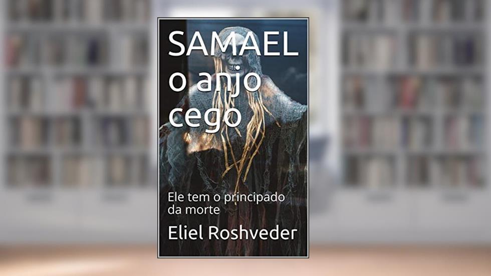 SAMAEL o anjo cego: Ele tem o principado da morte (CONTOS DE SUSPENSE E TERROR Livro 31), do autor Eliel Roshveder