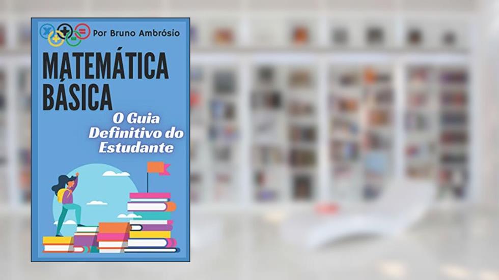 Matemática Básica: O Guia Definitivo do Estudante, do autor Bruno Augusto Novelli Ambrosio