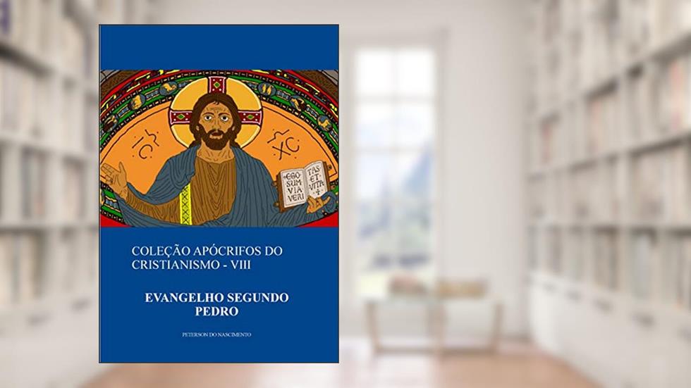 Evangelho Segundo Pedro (Coleção Apócrifos do Cristianismo Livro 8), do autor Peterson do Nascimento