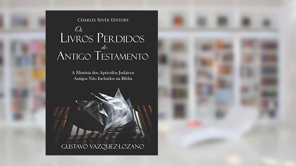 Os Livros Perdidos do Antigo Testamento: A História dos Apócrifos Judaicos Antigos Não Incluídos na Bíblia, do autor Gustavo Vazquez-Lozano; Charles River
