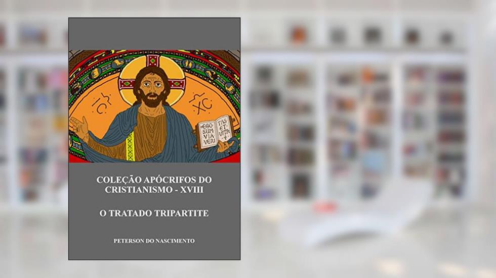 O Tratado Tripartite (Coleção Apócrifos do Cristianismo Livro 18), do autor Peterson do Nascimento