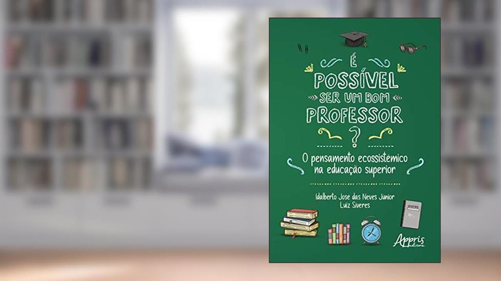 É possível ser um bom professor?: o pensamento ecossistêmico na educação superior, do autor Idalberto José das Neves Júnior; Luiz Síveres