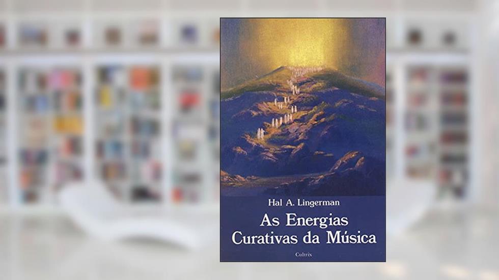 As Energias Curativas da Música, do autor Hal A. Ligerman