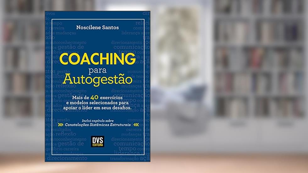 Coaching para Autogestão: Mais de 40 exercícios e modelos selecionados para apoiar o líder em seus desafios, do autor Noscilene Santos