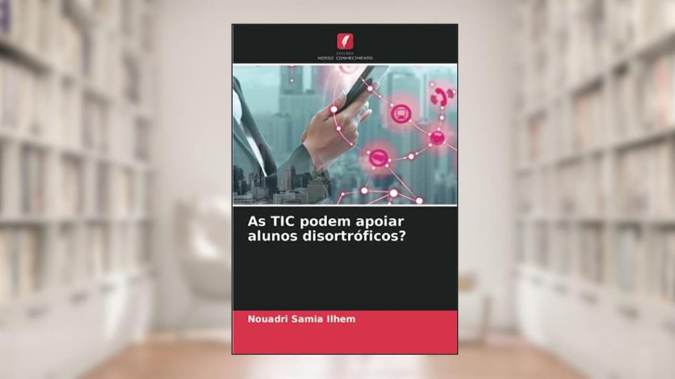 As TIC podem apoiar alunos disortróficos?, do autor Nouadri Samia Ilhem
