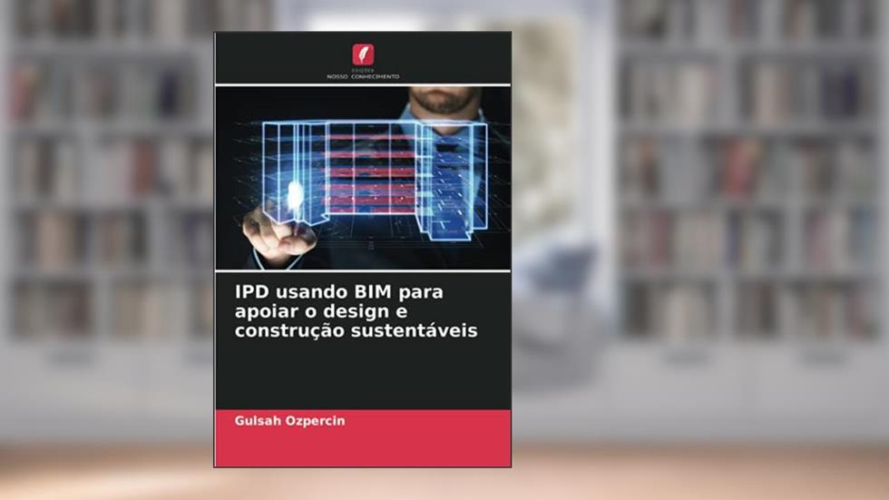 IPD usando BIM para apoiar o design e construção sustentáveis, do autor Gulsah Ozpercin