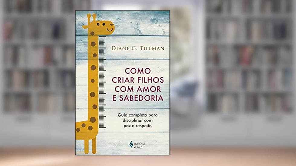 Como criar filhos com amor e sabedoria: Guia completo para disciplinar com paz e respeito, do autor Diane G. Tillman